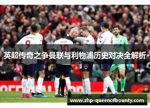 英超传奇之争曼联与利物浦历史对决全解析