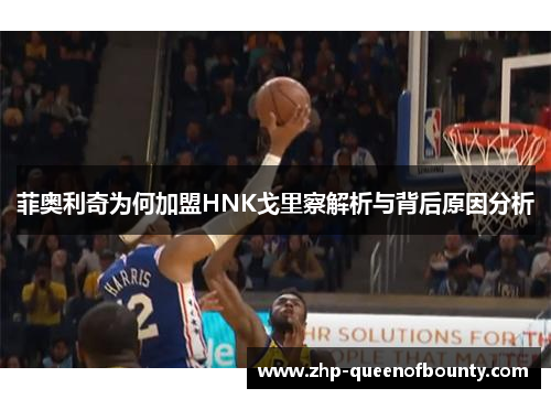 菲奥利奇为何加盟HNK戈里察解析与背后原因分析 菲奥利奇为何加盟HNK戈里察解析与背后原因分析