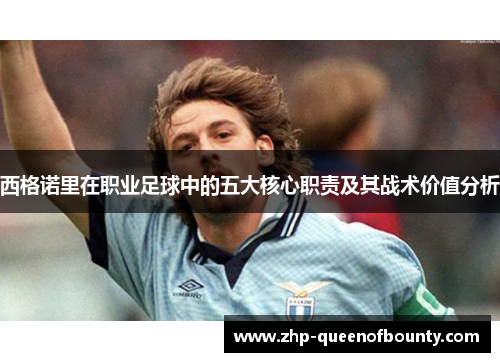 西格诺里在职业足球中的五大核心职责及其战术价值分析