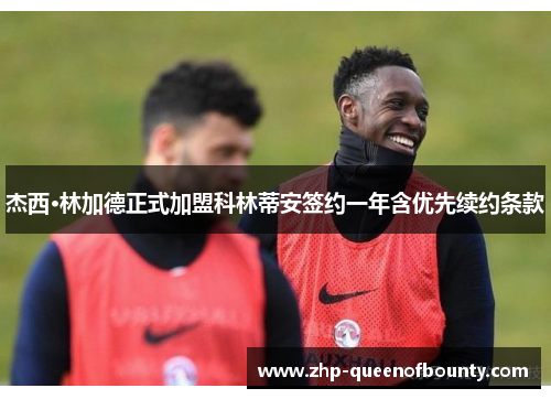 杰西·林加德正式加盟科林蒂安签约一年含优先续约条款