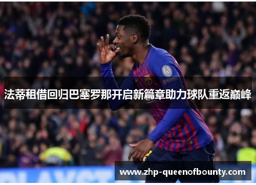 法蒂租借回归巴塞罗那开启新篇章助力球队重返巅峰