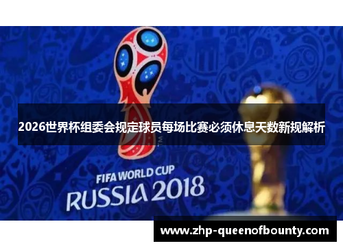 2026世界杯组委会规定球员每场比赛必须休息天数新规解析