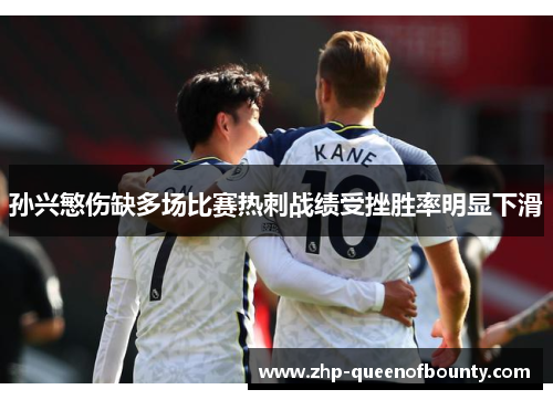 孙兴慜伤缺多场比赛热刺战绩受挫胜率明显下滑