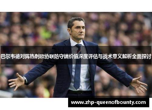 巴尔韦德对阵热刺欧协联防守端价值深度评估与战术意义解析全面探讨